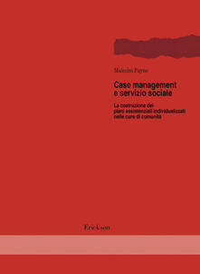 Case management e servizio sociale. La costruzione dei piani assistenziali individualizzati nelle cure di comunità.pdf