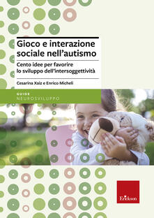 Gioco e interazione sociale nellautismo. Cento idee per favorire lo sviluppo dellintersoggettività.pdf