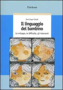 Il linguaggio del bambino. Lo sviluppo, le difficoltà, gli interventi.pdf