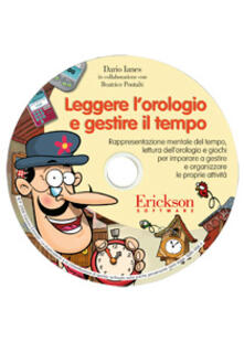 Leggere lorologio e gestire il tempo. Rappresentazione mentale del tempo, lettura dellorologio e giochi... CD-ROM.pdf