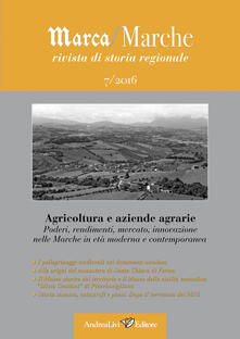 Marca/Marche. Rivista di storia generale (2016). Vol. 7: Agricoltura e aziende agrarie. Poderi, rendimenti, mercato, innovazione nelle Marche in età moderna e contemporanea..pdf