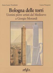 Bologna delle torri. Uomini pietre artisti dal Medioevo a Giorgio Morandi. Ediz. illustrata.pdf