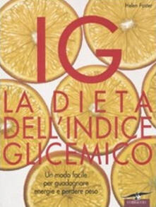 IG. La dieta dellindice glicemico. Un modo facile per guadagnare energie e perdere peso.pdf