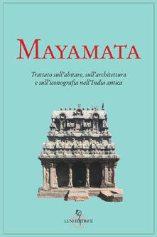 Mayamata. Trattato sullabitare, sullarchitettura e sulliconografia nellIndia antica.pdf