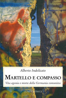 Martello e compasso. Vita agonia e morte della Germania comunista.pdf