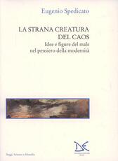 Libro La strana creatura del caos. Idee e figure del male nel pensiero della modernità Eugenio Spedicato