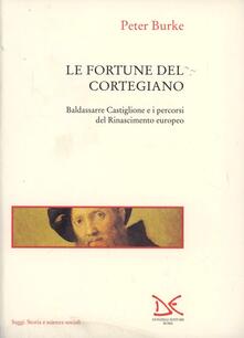 Le fortune del Cortegiano. Baldassarre Castiglione e i percorsi del Rinascimento europeo.pdf