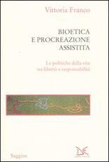 Libro Bioetica e procreazione assistita. Le politiche della vita tra libertà e responsabilità Vittoria Franco