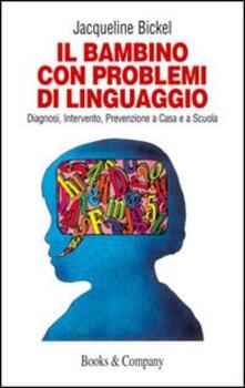 Il bambino con problemi di linguaggio. Diagnosi, intervento, prevenzione a casa e a scuola.pdf