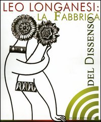 Image of Leo Longanesi. La fabbrica del dissenso. Catalogo della mostra (Roma, 14 marzo-8 aprile 2006)