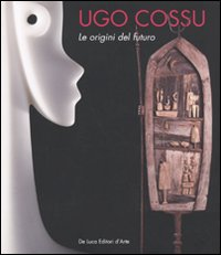 Image of Ugo Cossu. Le origini del futuro. Catalogo della mostra (Roma, 19 settembre-15 ottobre 2009). Ediz. italiana e inglese