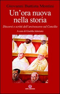 Un' ora nuova nella storia. Discorsi e scritti dell'arcivescovo sul Concilio