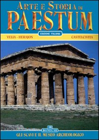 Arte e storia di Paestum. Gli scavi e il museo archeologico