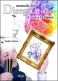 Manuale del disegnatore. Il viso e la figura