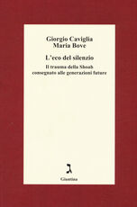 Libro L' eco del silenzio. Il trauma della Shoah consegnato alle generazioni future Giorgio Caviglia Maria Bove