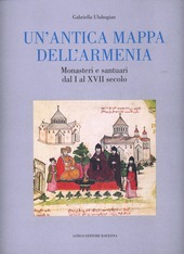 Copertina  Un'antica mappa dell'Armenia : monasteri e santuari dal 1. al 17. secolo