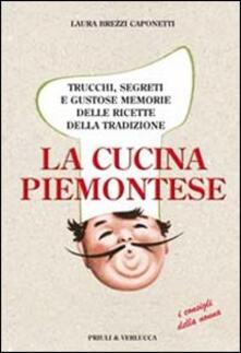 La cucina piemontese. Trucchi, segreti e gustose memorie delle ricette della tradizione.pdf