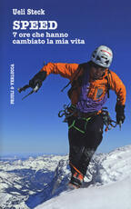 Libro Speed. 7 ore che hanno cambiato la mia vita Ueli Steck Karin Steinback