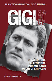 Gigi Radice. Il calciatore, lallenatore, luomo dagli occhi di ghiaccio.pdf