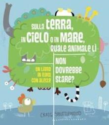 Sulla terra, in cielo o in mare, quale animale lì non dovrebbe stare?.pdf