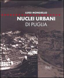 Nuclei urbani di Puglia. Analisi e rappresentazione degli articolati insediativi. Ediz. illustrata.pdf