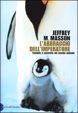 Libro L' abbraccio dell'imperatore. Riflessioni sulla famiglia e la paternità del mondo animale Jeffrey M. Masson