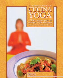 Il libro della cucina yoga. Cibo sano per il corpo e la mente.pdf