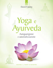 Yoga e ayurveda. Autoguarigione e autorealizzazione.pdf