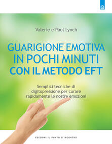 Guarigione emotiva in pochi minuti. Semplici tecniche di digitopressione per curare rapidamente le nostre emozioni.pdf