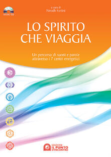 Lo spirito che viaggia. Un percorso di suoni e parole attraverso i 7 centri energetici. Con CD Audio.pdf