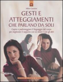 Gesti e atteggiamenti che parlano da soli. Capire e padroneggiare il linguaggio del corpo per migliorare il rapporto con se stessi e con gli altri.pdf