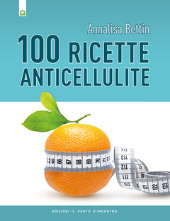 Cento Ricette Anticellulite Annalisa Bettin Libro Il Punto D Incontro Salute E Benessere Ibs