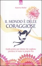Libro Il mondo è delle coraggiose. Guida pratica per donne che vogliono prendere in mano la propria vita Katarina Michel