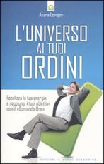 Libro L' universo ai tuoi ordini. Focalizza la tua energia e raggiunti i tuoi obiettivi con il «Comando uno» Asara Lovejoy