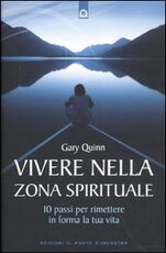 Libro Vivere nella zona spirituale. 10 passi per rimettere in forma la tua vita Gary Quinn