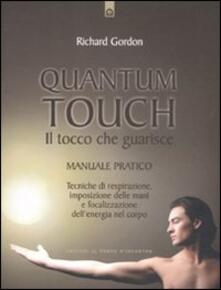 Quantum touch. Il tocco che guarisce. Manuale pratico. Tecniche di respirazione, imposizione delle mani e focalizzazione dellenergia nel corpo.pdf