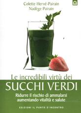 Libro Le incredibili virtù dei succhi verdi. Ridurre il rischio di ammalarsi aumentando vitalità e salute Colette Hervé-Pairain Nadège Pairain
