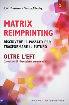 Matrix reimprinting. Riscrivere il passato per trasformare il futuro. Oltre lEFT (tecniche di liberazione emozionale).pdf