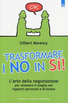 Trasformare i no in sì! Larte della negoziazione per ottenere il meglio nei rapporti personali e di lavoro.pdf