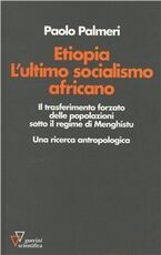 Libro Etiopia. L'ultimo socialismo africano. Il trasferimento forzato delle popolazioni sotto il regime di Menghistu. Una ricerca antropologica Paolo Palmeri