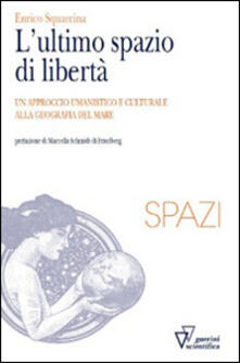 L ultimo spazio di libertà. Un approccio umanistico e culturale alla geografia del mare.pdf