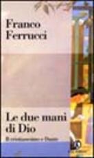 Libro Le due mani di Dio. Il cristianesimo e Dante Franco Ferrucci