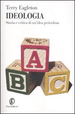 Libro Ideologia. Storia e critica di un'idea pericolosa Terry Eagleton