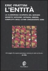 Libro L' entità. La clamorosa scoperta del servizio segreto vaticano: intrighi, omicidi, complotti degli ultimi cinquecento anni Eric Frattini