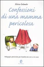 Libro Confessioni di una mamma pericolosa. Pedagogia spericolata per bambini da zero a tre anni Silvia Colombo