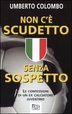 Libro Non c'è scudetto senza sospetto. Le confessioni di un ex calciatore juventino Umberto Colombo
