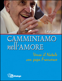 Image of Camminiamo nell'amore. Verso il Natale con papa Francesco