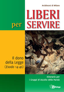 Liberi per servire. Il dono della Legge (Esodo 14-40). Itinerario per i Gruppi di Ascolto della Parola.pdf