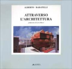 Libro Attraverso l'architettura Alberto Baratelli