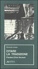 Libro Citare la tradizione. Flaubert, Eliot, Beckett Riccardo Campi
